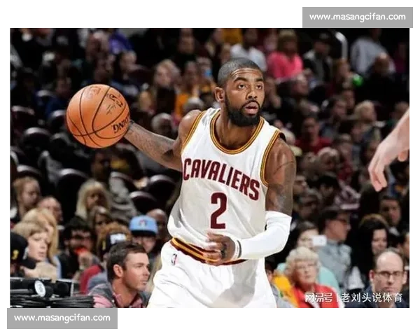 凯里欧文领衔球队逆转取胜展现个人技艺与团队默契